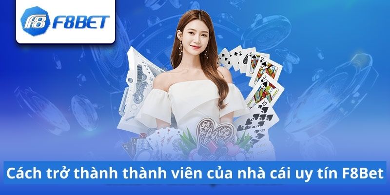 Nhà cái uy tín F8Bet 7 Cách trở thành thành viên của nhà cái uy tín F8Bet
