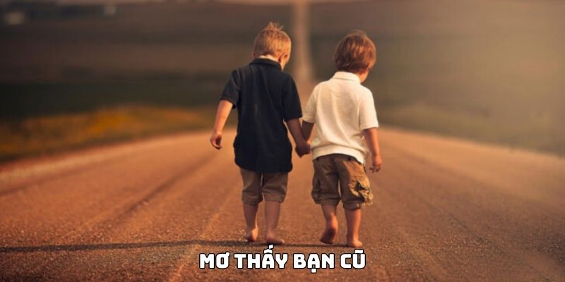 Mơ Thấy Bạn Cũ Điềm Báo Gì Và Các Bộ Số Lô Đề Đổi Vận